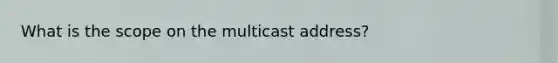 What is the scope on the multicast address?