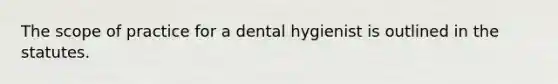 The scope of practice for a dental hygienist is outlined in the statutes.