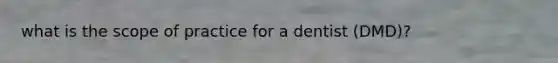 what is the scope of practice for a dentist (DMD)?