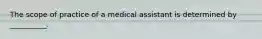 The scope of practice of a medical assistant is determined by __________.