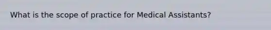 What is the scope of practice for Medical Assistants?