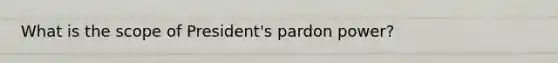 What is the scope of President's pardon power?