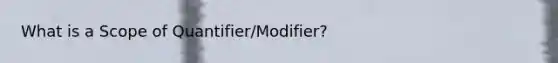 What is a Scope of Quantifier/Modifier?