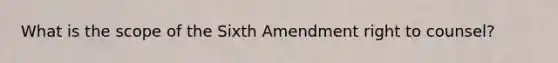 What is the scope of the Sixth Amendment right to counsel?