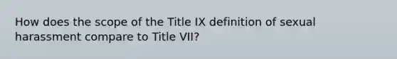 How does the scope of the Title IX definition of sexual harassment compare to Title VII?