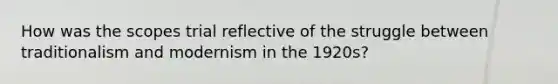 How was the scopes trial reflective of the struggle between traditionalism and modernism in the 1920s?