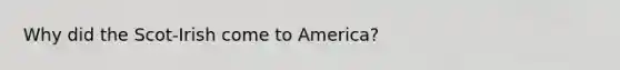 Why did the Scot-Irish come to America?