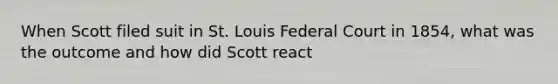 When Scott filed suit in St. Louis Federal Court in 1854, what was the outcome and how did Scott react