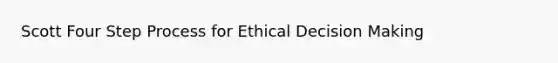 Scott Four Step Process for Ethical Decision Making