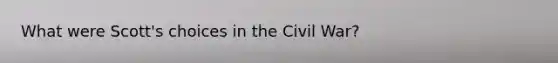 What were Scott's choices in the Civil War?