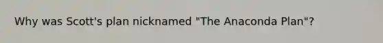 Why was Scott's plan nicknamed "The Anaconda Plan"?