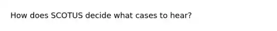 How does SCOTUS decide what cases to hear?