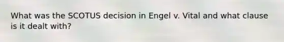 What was the SCOTUS decision in Engel v. Vital and what clause is it dealt with?
