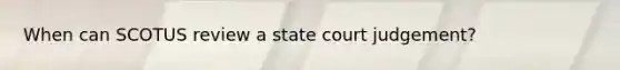 When can SCOTUS review a state court judgement?