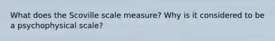 What does the Scoville scale measure? Why is it considered to be a psychophysical scale?