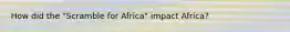 How did the "Scramble for Africa" impact Africa?