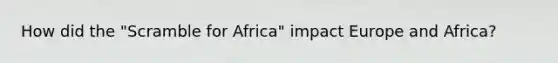 How did the "Scramble for Africa" impact Europe and Africa?