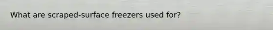 What are scraped-surface freezers used for?