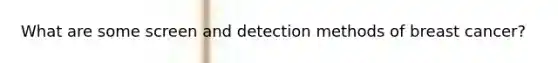 What are some screen and detection methods of breast cancer?