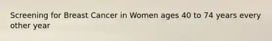 Screening for Breast Cancer in Women ages 40 to 74 years every other year