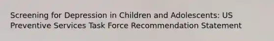 Screening for Depression in Children and Adolescents: US Preventive Services Task Force Recommendation Statement