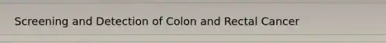 Screening and Detection of Colon and Rectal Cancer