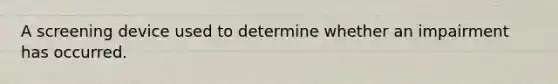 A screening device used to determine whether an impairment has occurred.