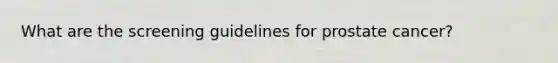 What are the screening guidelines for prostate cancer?