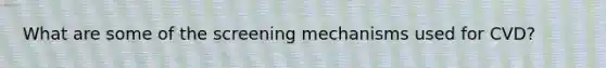 What are some of the screening mechanisms used for CVD?