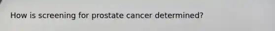 How is screening for prostate cancer determined?