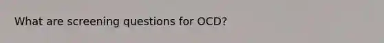 What are screening questions for OCD?