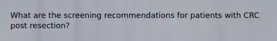 What are the screening recommendations for patients with CRC post resection?