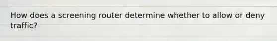 How does a screening router determine whether to allow or deny traffic?