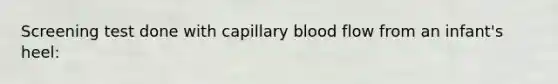 Screening test done with capillary blood flow from an infant's heel: