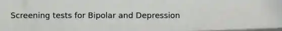 Screening tests for Bipolar and Depression