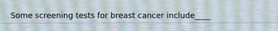 Some screening tests for breast cancer include____