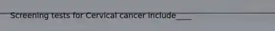 Screening tests for Cervical cancer include____