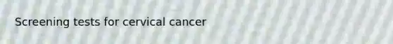 Screening tests for cervical cancer