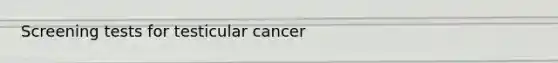 Screening tests for testicular cancer