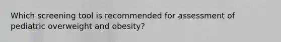 Which screening tool is recommended for assessment of pediatric overweight and obesity?