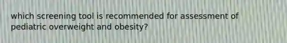 which screening tool is recommended for assessment of pediatric overweight and obesity?