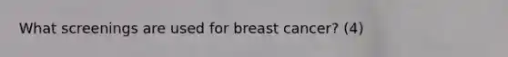 What screenings are used for breast cancer? (4)