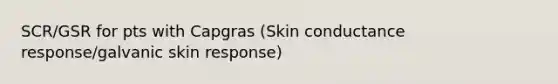 SCR/GSR for pts with Capgras (Skin conductance response/galvanic skin response)