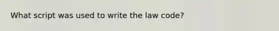 What script was used to write the law code?