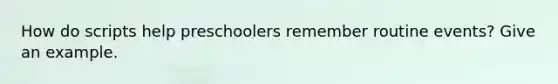 How do scripts help preschoolers remember routine events? Give an example.