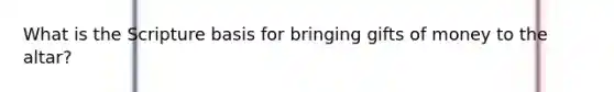 What is the Scripture basis for bringing gifts of money to the altar?