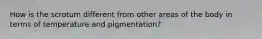 How is the scrotum different from other areas of the body in terms of temperature and pigmentation?