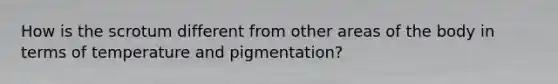 How is the scrotum different from other areas of the body in terms of temperature and pigmentation?