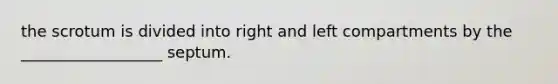 the scrotum is divided into right and left compartments by the __________________ septum.