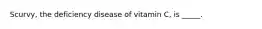 Scurvy, the deficiency disease of vitamin C, is _____.